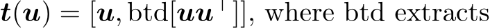  t(u) = [u, btd[uu⊤]], where btd extracts