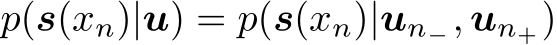 p(s(xn)|u) = p(s(xn)|un−, un+)