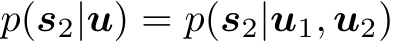  p(s2|u) = p(s2|u1, u2)