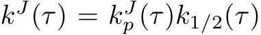  kJ(τ) = kJp (τ)k1/2(τ)