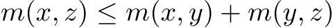  m(x, z) ≤ m(x, y) + m(y, z)