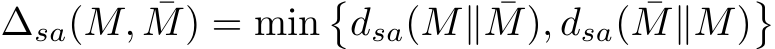  ∆sa(M, ¯M) = min�dsa(M∥ ¯M), dsa( ¯M∥M)�