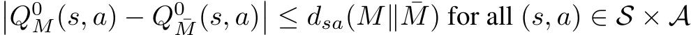 ��Q0M(s, a) − Q0¯M(s, a)�� ≤ dsa(M∥ ¯M) for all (s, a) ∈ S × A