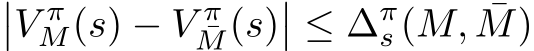 ��V πM(s) − V π¯M(s)�� ≤ ∆πs (M, ¯M)