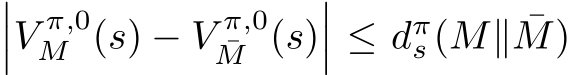 ���V π,0M (s) − V π,0¯M (s)��� ≤ dπs (M∥ ¯M)