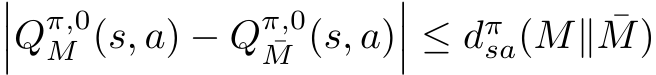 ���Qπ,0M (s, a) − Qπ,0¯M (s, a)��� ≤ dπsa(M∥ ¯M)