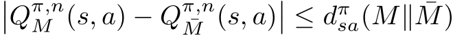 ��Qπ,nM (s, a) − Qπ,n¯M (s, a)�� ≤ dπsa(M∥ ¯M)