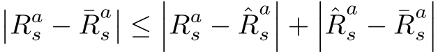 ��Ras − ¯Ras�� ≤���Ras − ˆRas��� +���ˆRas − ¯Ras���