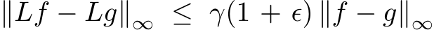  ∥Lf − Lg∥∞ ≤ γ(1 + ϵ) ∥f − g∥∞