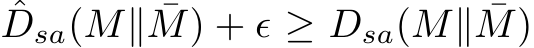 ˆDsa(M∥ ¯M) + ϵ ≥ Dsa(M∥ ¯M)