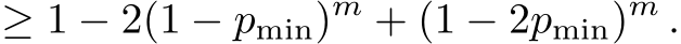 ≥ 1 − 2(1 − pmin)m + (1 − 2pmin)m .
