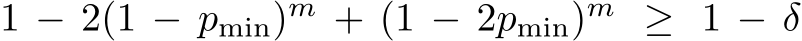  1 − 2(1 − pmin)m + (1 − 2pmin)m ≥ 1 − δ