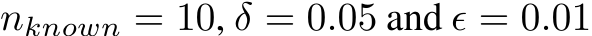  nknown = 10, δ = 0.05 and ϵ = 0.01