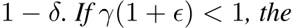  1 − δ. If γ(1 + ϵ) < 1, the