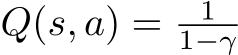  Q(s, a) = 11−γ