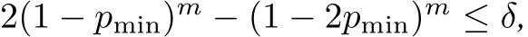  2(1 − pmin)m − (1 − 2pmin)m ≤ δ,