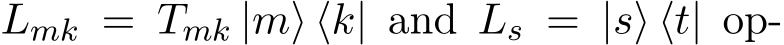  Lmk = Tmk |m⟩ ⟨k| and Ls = |s⟩ ⟨t| op-