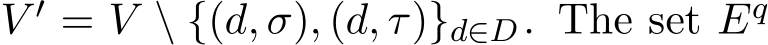  V ′ = V \ {(d, σ), (d, τ)}d∈D. The set Eq 