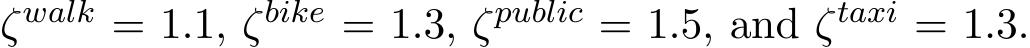 ζwalk = 1.1, ζbike = 1.3, ζpublic = 1.5, and ζtaxi = 1.3.