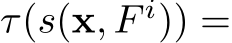  τ(s(x, F i)) =
