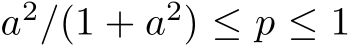  a2/(1 + a2) ≤ p ≤ 1