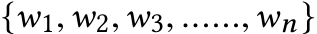 {w1,w2,w3, ......,wn}