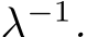  λ−1.