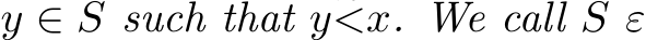  y ∈ S such that y�<x. We call S ε