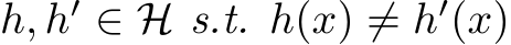 h, h′ ∈ H s.t. h(x) ̸= h′(x)