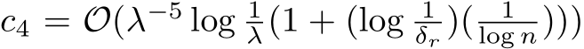  c4 = O(λ−5 log 1λ(1 + (log 1δr )( 1log n)))