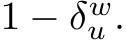  1 − δwu .