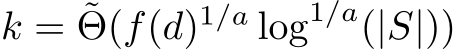  k = ˜Θ(f(d)1/a log1/a(|S|))