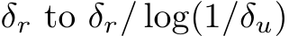  δr to δr/ log(1/δu)