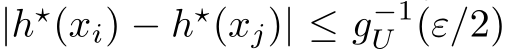  |h⋆(xi) − h⋆(xj)| ≤ g−1U (ε/2)