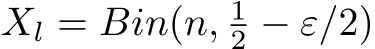  Xl = Bin(n, 12 − ε/2)