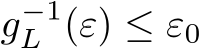  g−1L (ε) ≤ ε0