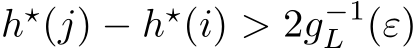  h⋆(j) − h⋆(i) > 2g−1L (ε)