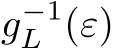  g−1L (ε)