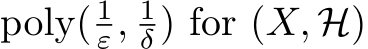  poly( 1ε, 1δ ) for (X, H)