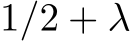  1/2 + λ