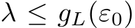  λ ≤ gL(ε0)