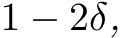  1 − 2δ,