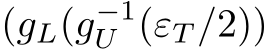  (gL(g−1U (εT /2))