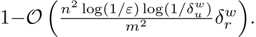  1−O�n2 log(1/ε) log(1/δwu )m2 δwr�.