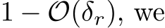  1 − O(δr), we