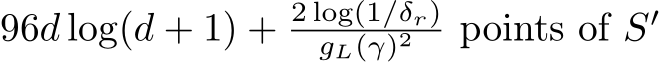  96d log(d + 1) + 2 log(1/δr)gL(γ)2 points of S′