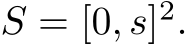  S = [0, s]2.