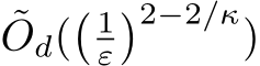  ˜Od(� 1ε�2−2/κ)