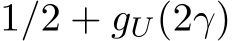 1/2 + gU(2γ)