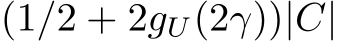  (1/2 + 2gU(2γ))|C|